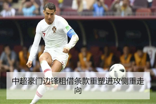 中超豪门边锋租借条款重塑进攻侧重走向